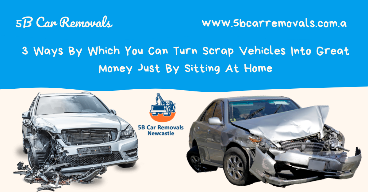 3 Ways By Which You Can Turn Scrap Vehicles Into Great Money Just By Sitting At Home