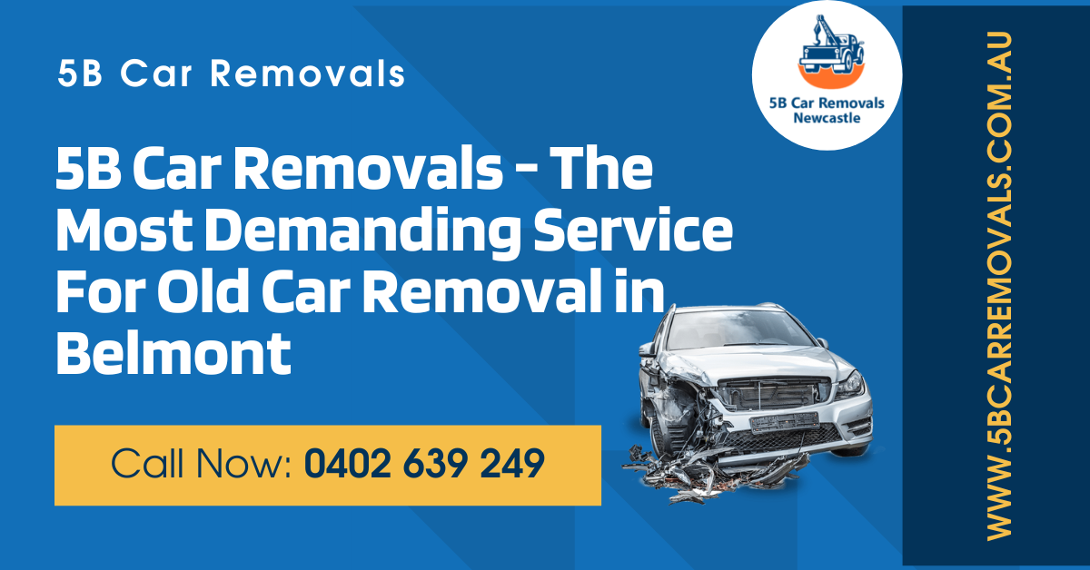5B Car Removals – The Most Demanding Service For Old Car Removal in Belmont