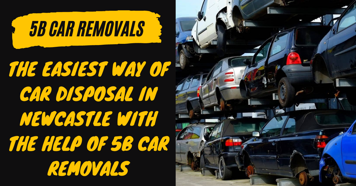 The Easiest Way of Car Disposal in Newcastle With The Help of 5B Car Removals - 5B car removal